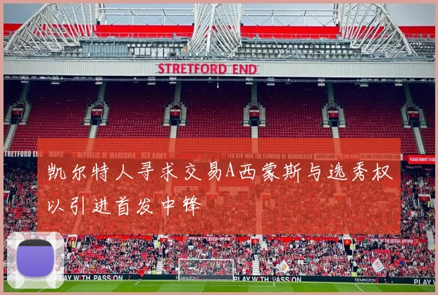 凯尔特人寻求交易A西蒙斯与选秀权以引进首发中锋