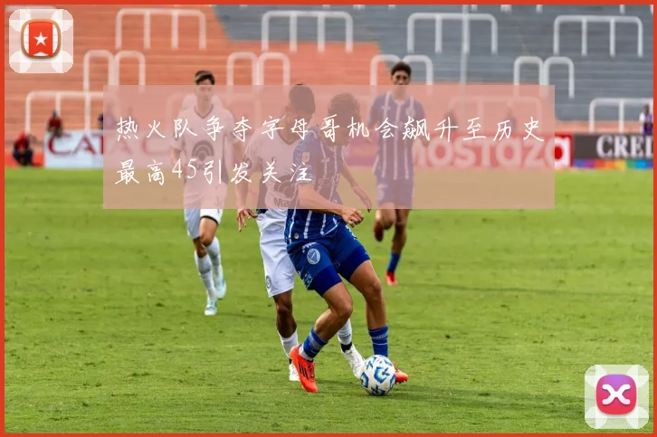 热火队争夺字母哥机会飙升至历史最高45引发关注